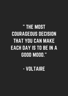 the most courageous decision that you can make each day is to be in a good mood