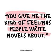 the quote you give me the kind of feelings people write novels about