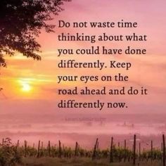 a sunset with the words do not waste time thinking about what you could have done differently keep your eyes on the road ahead and do it differently now