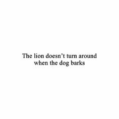 the lion doesn't turn around when the dog barks text on white background