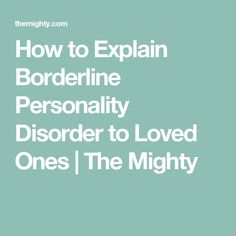 How to Explain Borderline Personality Disorder to Loved Ones | The Mighty Boderline Personality Disorder, How To Explain, Borderline Personality, Narcissistic Behavior, Open Letter, A Daughter, Personality Disorder, A Ghost, Mental Health Matters