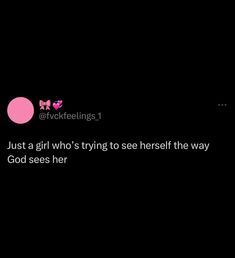 the text on the screen says, just a girl who's trying to see herself the way god sees her