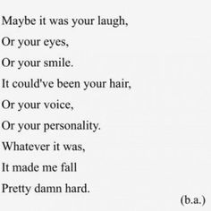 a poem written in black and white on paper with the words maybe it was your laugh or your eyes, or your smile