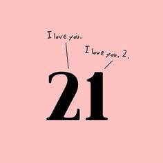 the number 21 is written in black on a pink background with words that read i love you, i love you?