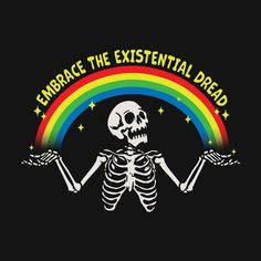 a skeleton holding a rainbow with the words embrace the existent dread