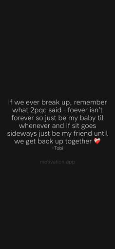 a black background with the words if we ever break up, remember what 2pp said forever isn't forever so just be my baby till