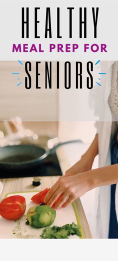 a woman cutting up vegetables on top of a cutting board with the words healthy meal prep for seniors