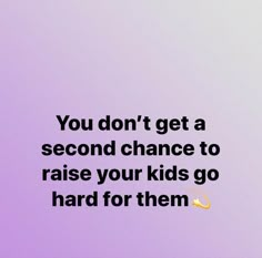 a purple background with the words you don't get a second chance to raise your kids go hard for them