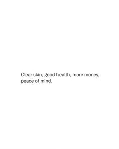 the words clear skin, god health, more money, peace of mind on a white background