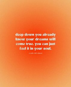 an orange background with the words deep down your already know your dreams will come true, you can just feel it in your soul