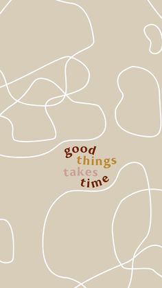 the words good things take time written in white on a beige background