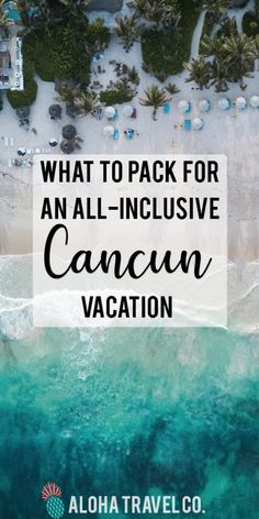 an aerial view of the beach and ocean with text overlay that reads, what to pack for an all - inclusive cancun vacation