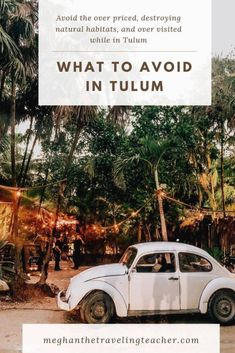 an old white car parked in front of some palm trees with the words what to avoid in tulum