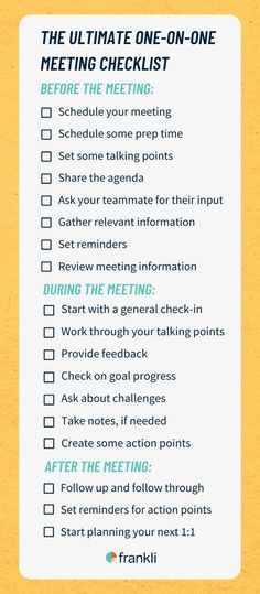 Schedule your meeting
Schedule some prep time
Set some talking points
Share the agenda
Ask your teammate for their input
Gather relevant information 
Set reminders
Review meeting information
Start with a general check-in
Work through your talking points
Provide feedback
Check on goal progress
Ask about challenges
Take notes, if needed
Create some action points
Follow up and follow through
Set reminders for action points
Start planning your next 1:1 One On One Meeting, First Time Manager, How To Write Minutes Of Meeting, How To Take Minutes At A Meeting, Meeting Agenda Examples, 1:1 Meeting With Manager, Effective Meeting Agendas, One Minute Manager