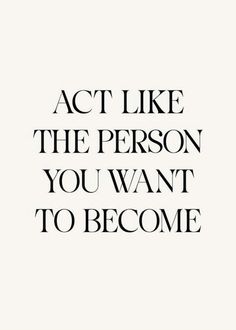 the words act like the person you want to become