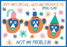 three cartoon bears with hats on their heads and words not my circus, not my monkeys polish