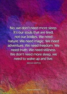 a quote that reads, no we don't need more sleep it's our soul