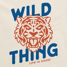 a white t - shirt with an orange and blue tiger on the front that says wild thing life is good