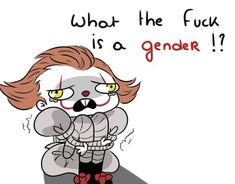 an image of a cartoon character with the caption'what the f k is a gender? '