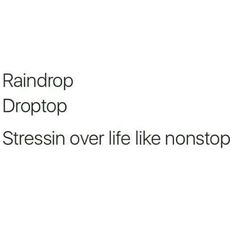 the text reads, raindrop dropp stressin over life like nostop