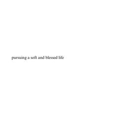 the words pursing a soft and blended life are written in black on a white background