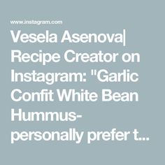 the words vesela asenoval recipe creator on instagram garlic confit white bean hummus