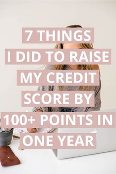 a woman sitting in front of a laptop computer with the words 7 things i did to raise my credit score by 100 points in one year