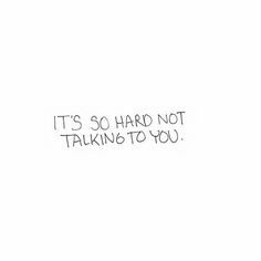 the words it's so hard not talking to you are written in black ink