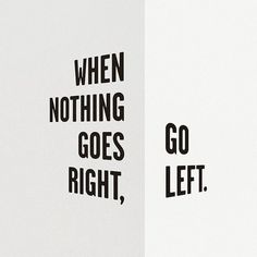 two white and black posters with the words when nothing goes right, go lett