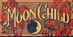 an image of a poster with mushrooms and sunflowers in the background that says moon child