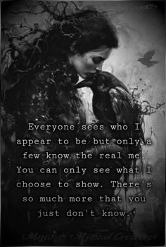 a black and white photo with a quote on it that says everyone sees who i appear to be but only a few know the real me you can only see