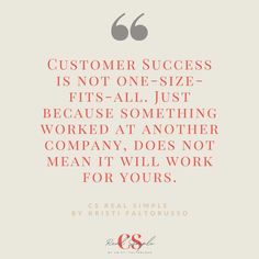 a quote on customer success with the words customer success is not one - size - fits - all just because something worked at another company, does not mean it will work for