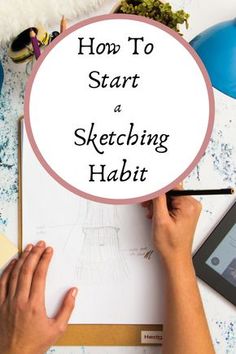 a person drawing on a paper with the words how to start a sketching habit