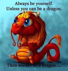 a red dragon sitting on top of a blue background with the words, always be yourself unless you can be a dragon