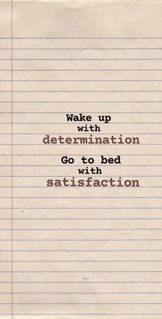 a piece of lined paper with the words wake up with determination go to bed satisfaction