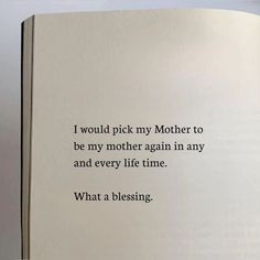 an open book with the words i would pick my mother to be my mother again in any and every life time