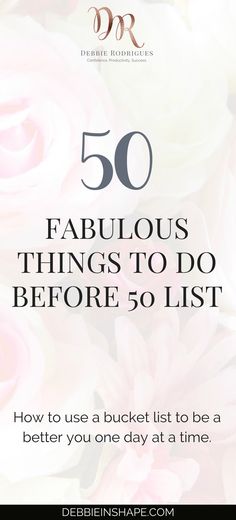 pink flowers with the text 50 fabulous things to do before 50 list on top of it