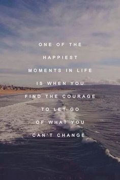 an image of the ocean with a quote on it that says, one of the happiest moments in life is when you find the courage to let go of what you can't change