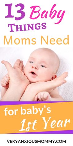 baby's first year with the text 13 baby things moms need for baby's 1st year