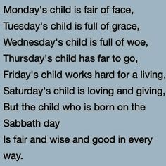 a poem written in black and white with the words monday's child is fair of face, tuesday's child is full of grace, wednesday's child is full of grace