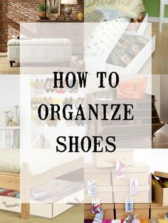 the words how to organize shoes are overlaid with images of furniture and storage items