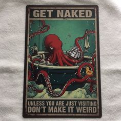 an octopus in a bathtub with the caption get naked unless you are just visiting don't make it weird