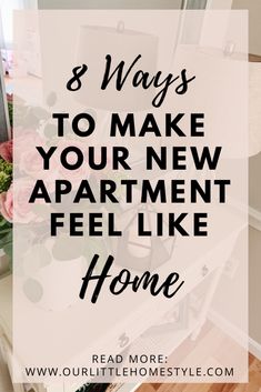 a desk with flowers and the words 8 ways to make your new apartment feel like home