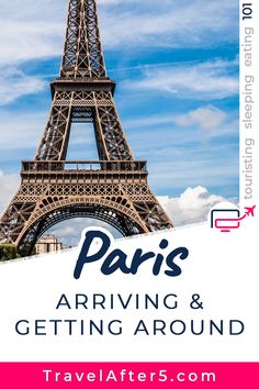 the eiffel tower in paris, france with text overlay that reads paris arriving and getting around