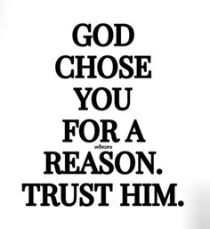 the words god chose you for a reason trust him on a white background with black lettering