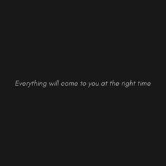 a black background with the words, everything will come to you at the night time