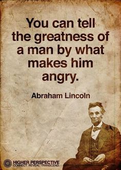 abraham lincoln quote about the greatness of man by what makes him angry