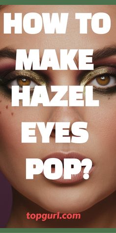 How to Make Hazel Eyes Pop: Your Bestie’s Guide to Stunning Chameleon Peepers