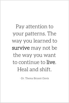 a quote that says pay attention to your patterns the way you learned to survive may not be the way you want to continue to live heal and shift