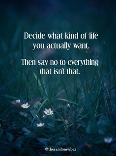 the words decide what kind of life you actually want then say no to everything that isn't that